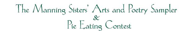 The Manning Sisters' Arts and Poetry Sampler and Pie Eating Contest